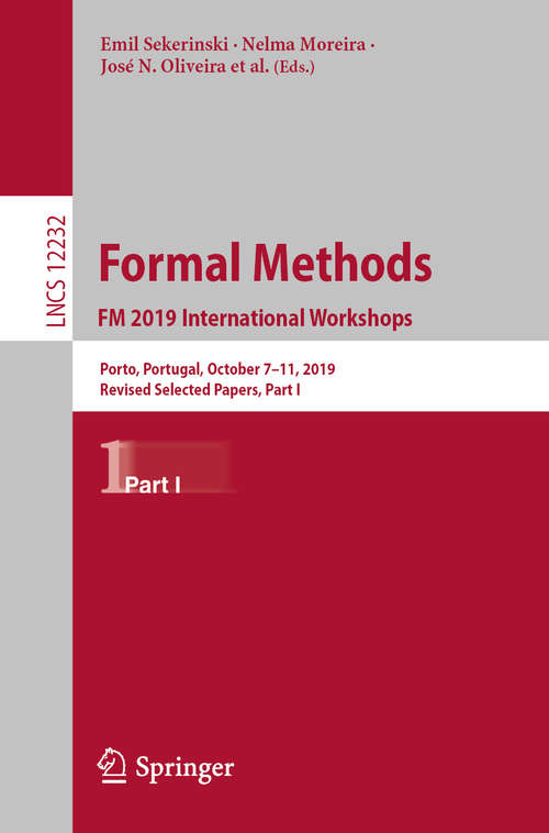 Book cover of Formal Methods. FM 2019 International Workshops: Porto, Portugal, October 7–11, 2019, Revised Selected Papers, Part I (1st ed. 2020) (Lecture Notes in Computer Science #12232)