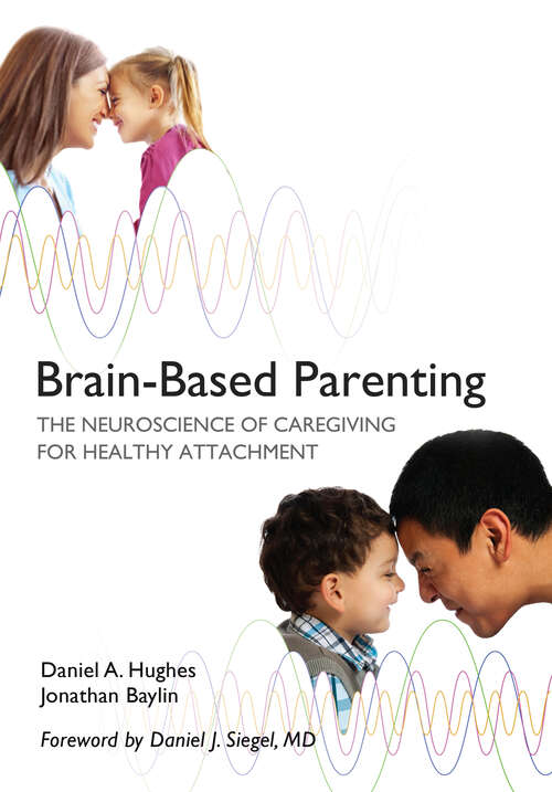 Book cover of Brain-Based Parenting: The Neuroscience of Caregiving for Healthy Attachment (Norton Series on Interpersonal Neurobiology)