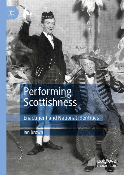 Book cover of Performing Scottishness: Enactment and National Identities (1st ed. 2020)