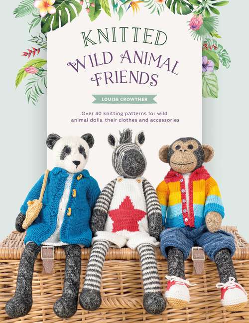 Book cover of Knitted Wild Animal Friends: Over 40 knitting patterns for wild animal dolls, their clothes and accessories