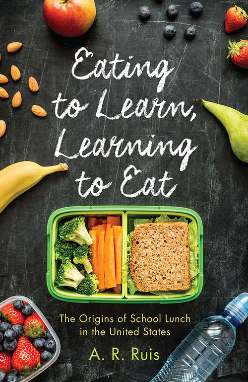 Book cover of Eating to Learn, Learning to Eat: The Origins of School Lunch in the United States