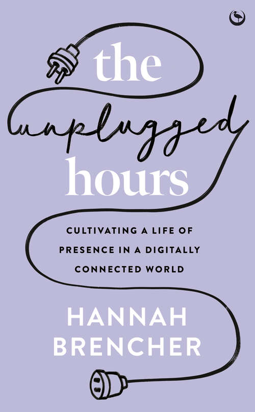 Book cover of The Unplugged Hours: Cultivating a Life of Presence in a Digitally Connected World