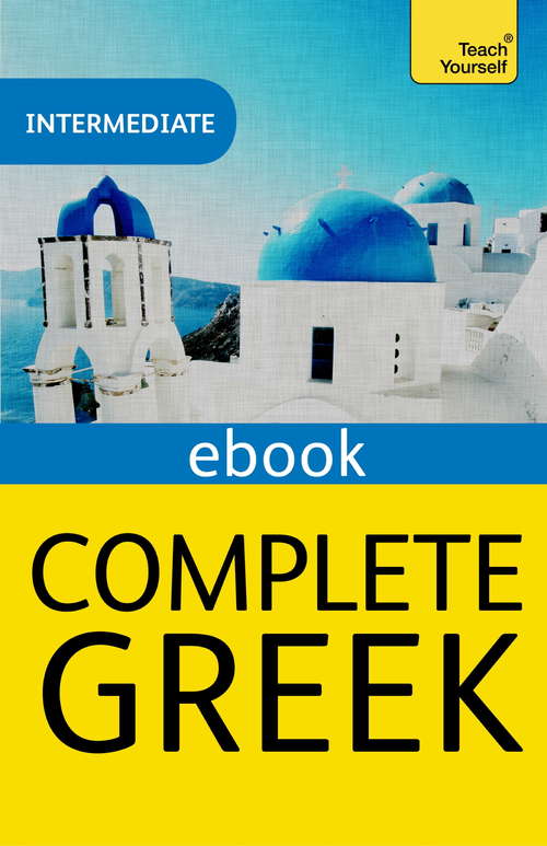 Book cover of Complete Greek Beginner to Intermediate Course: Learn to read, write, speak and understand a new language with Teach Yourself (2) (Teach Yourself Ser.)