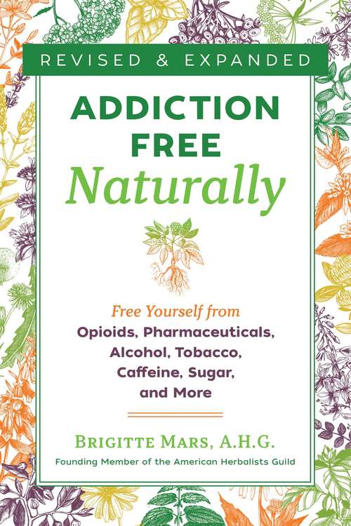 Book cover of Addiction-Free Naturally: Free Yourself from Opioids, Pharmaceuticals, Alcohol, Tobacco, Caffeine, Sugar, and More (2nd Edition, Revised and Expanded Edition)
