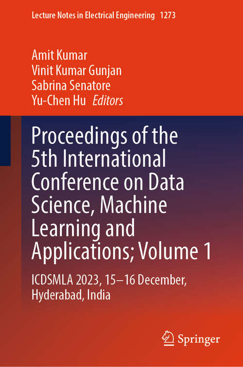 Book cover of Proceedings of the 5th International Conference on Data Science, Machine Learning and Applications; Volume 1: ICDSMLA 2023, 15–16 December, Hyderabad, India (2025) (Lecture Notes in Electrical Engineering #1273)