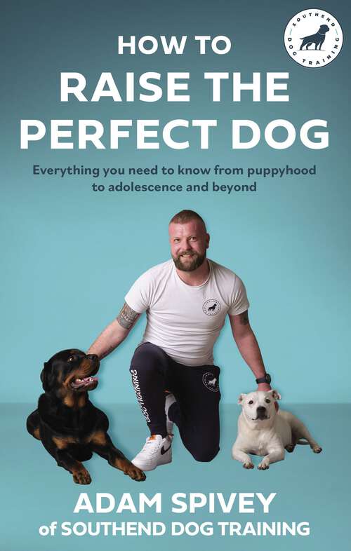 Book cover of How to Raise the Perfect Dog: Everything you need to know from puppyhood to adolescence and beyond