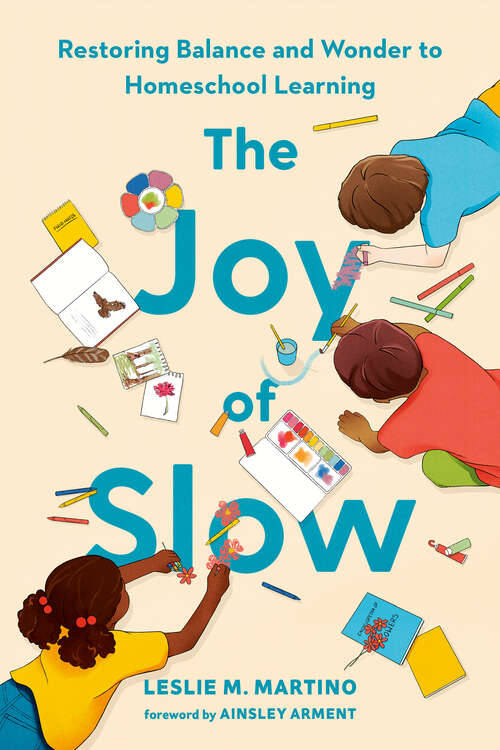 Book cover of The Joy of Slow: Restoring Balance and Wonder to Homeschool Learning