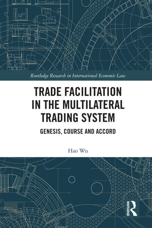 Book cover of Trade Facilitation in the Multilateral Trading System: Genesis, Course and Accord (Routledge Research in International Economic Law)