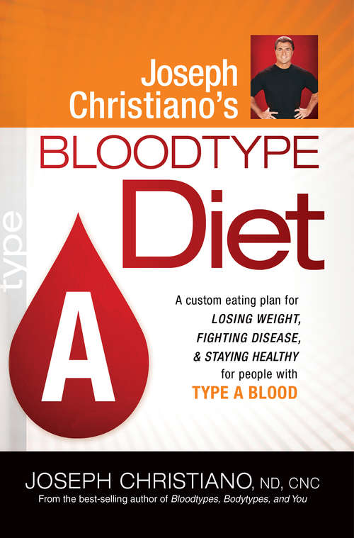 Book cover of Joseph Christiano's Bloodtype Diet A: A Custom Eating Plan for Losing Weight, Fighting Disease & Staying Healthy for People with Type A Blood