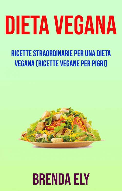 Book cover of Dieta Vegana (Ricette Vegane Per Pigri): Ricette vegane che adorerai (il ricettario vegan definitivo)
