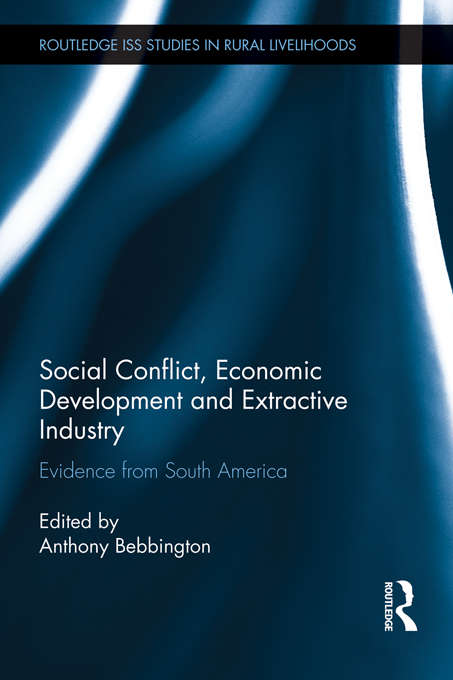 Book cover of Social Conflict, Economic Development and the Extractive Industry: Evidence from South America (Routledge Iss Studies In Rural Livelihoods Ser. #9)