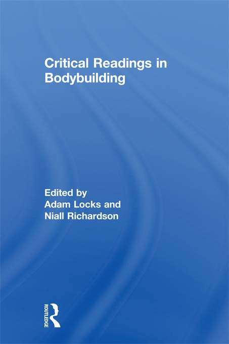 Book cover of Critical Readings in Bodybuilding (Routledge Research in Sport, Culture and Society)