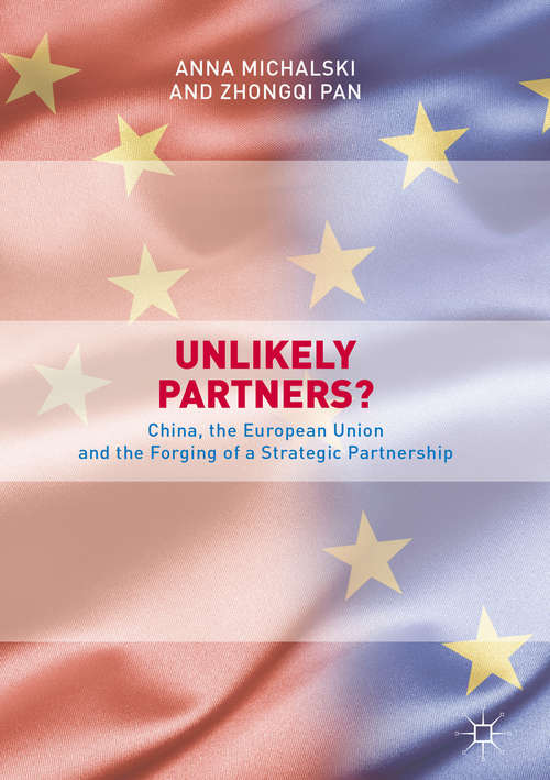 Book cover of Unlikely Partners?: China, the European Union and the Forging of a Strategic Partnership (1st ed. 2017) (Governing China in the 21st Century)