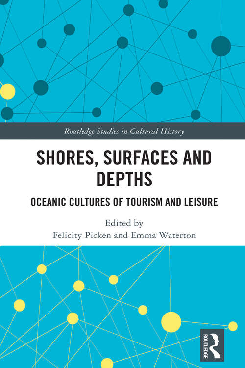 Book cover of Shores, Surfaces and Depths: Oceanic Cultures of Tourism and Leisure (Routledge Studies in Cultural History)