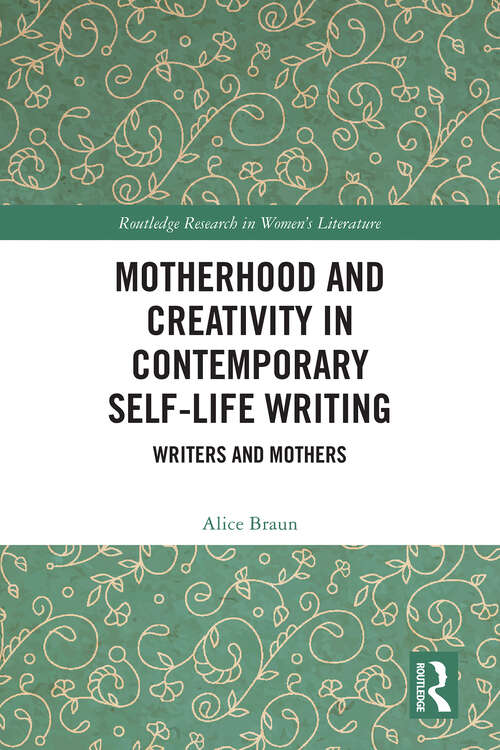 Book cover of Motherhood and Creativity in Contemporary Self-Life Writing: Writers and Mothers (Routledge Research in Women's Literature)