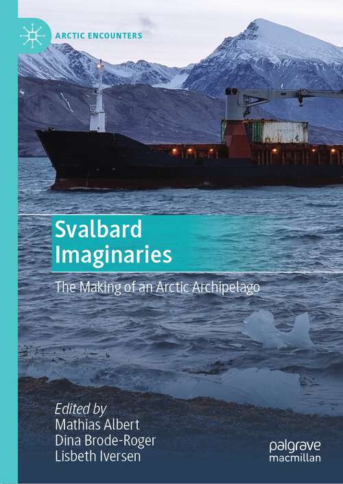 Book cover of Svalbard Imaginaries: The Making of an Arctic Archipelago (1st ed. 2023) (Arctic Encounters)