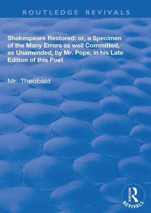 Book cover of Shakespeare Restored: Or a Specimen of the many errors as well committed, as unamended by Mr Pope in his late edition of this poet, Etc (Routledge Revivals)