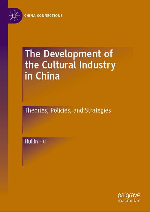 Book cover of The Development of the Cultural Industry in China: Theories, Policies, and Strategies (1st ed. 2022) (China Connections)