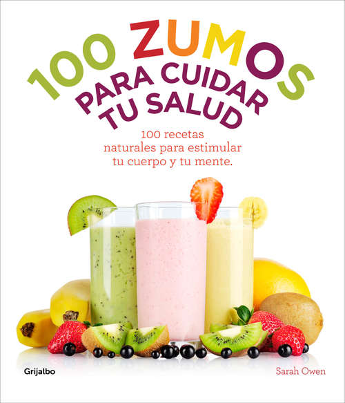 Book cover of 100 zumos para cuidar tu salud: 100 recetas naturales para estimular tu cuerpo y tu mente
