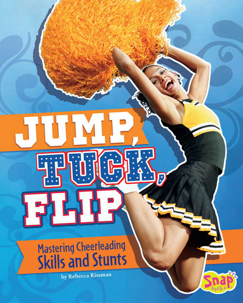 Book cover of Jump, Tuck, Flip: Mastering Cheerleading Skills And Stunts (Cheer Spirit Ser.)