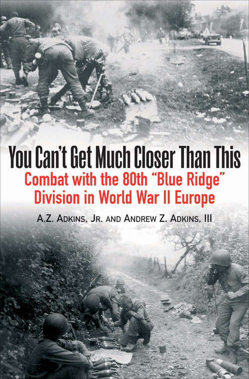 Book cover of You Can't Get Much Closer Than This: Combat With the 80th "Blue Ridge" Division in World War II Europe