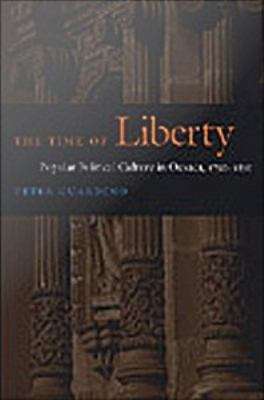 Book cover of The Time of Liberty: Popular Political Culture in Oaxaca, 1750-1850