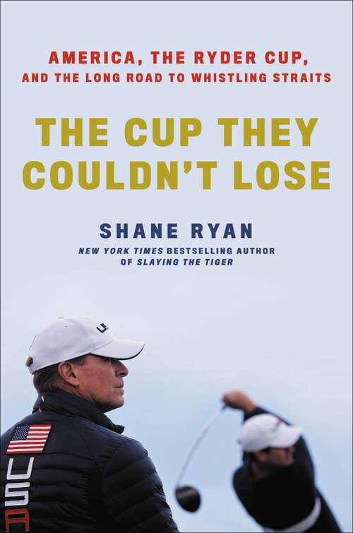 Book cover of The Cup They Couldn't Lose: America, the Ryder Cup, and the Long Road to Whistling Straits