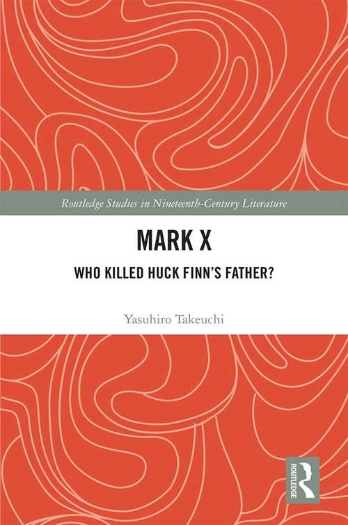 Book cover of Mark X: Who Killed Huck Finn’s Father? (Routledge Studies in Nineteenth Century Literature)