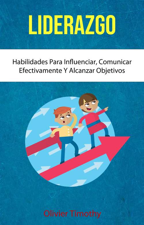 Book cover of Liderazgo: Habilidades Para Influenciar, Comunicar Efectivamente Y Alcanzar Objetivos