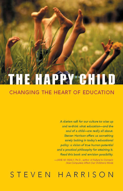 Book cover of The Happy Child: Changing the Heart of Education