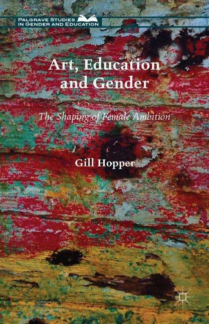 Book cover of Art, Education and Gender: The Shaping Of Female Ambition (Palgrave Studies in Gender and Education)