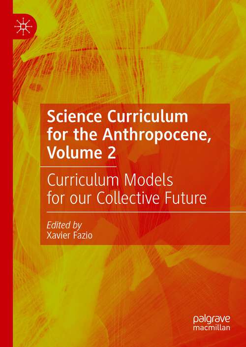 Book cover of Science Curriculum for the Anthropocene, Volume 2: Curriculum Models for our Collective Future (1st ed. 2023)