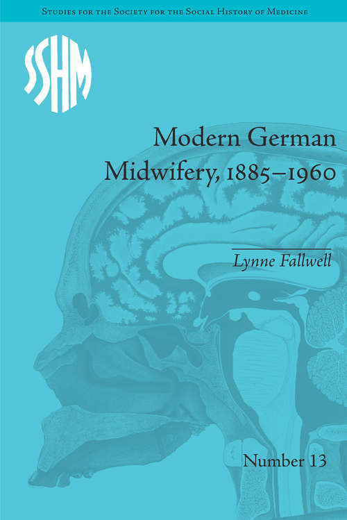 Book cover of Modern German Midwifery, 1885–1960 (Studies for the Society for the Social History of Medicine #13)