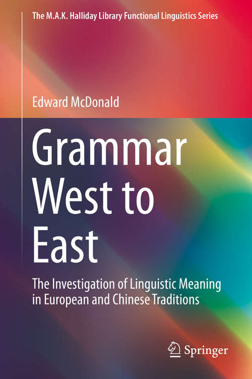 Book cover of Grammar West to East: The Investigation of Linguistic Meaning in European and Chinese Traditions (1st ed. 2020) (The M.A.K. Halliday Library Functional Linguistics Series)
