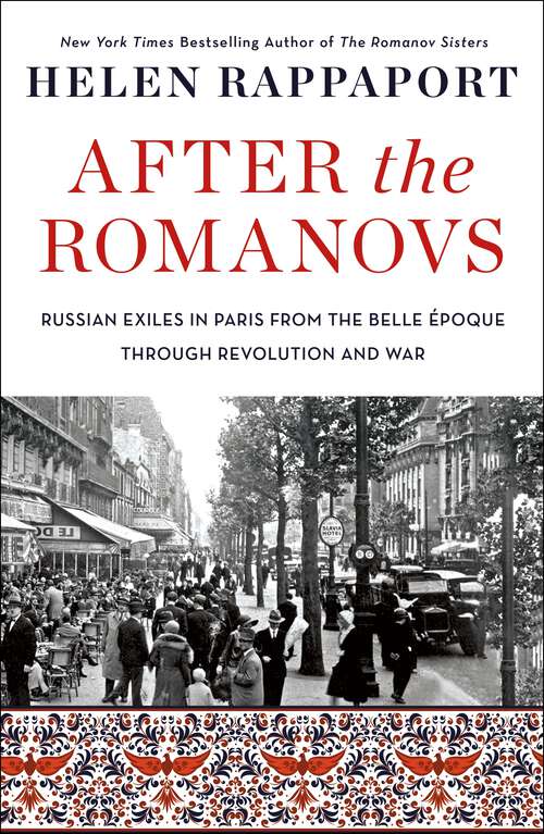 Book cover of After the Romanovs: Russian Exiles in Paris from the Belle Époque Through Revolution and War