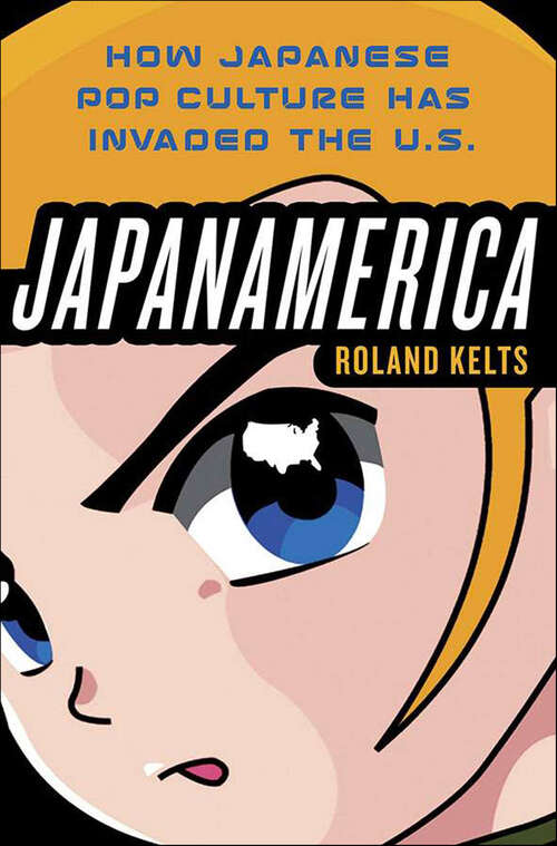 Book cover of Japanamerica: How Japanese Pop Culture Has Invaded the U.S.
