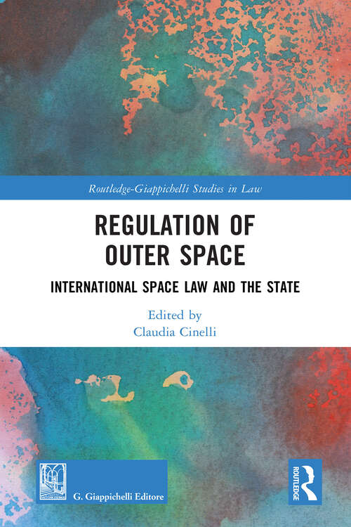 Book cover of Regulation of Outer Space: International Space Law and the State (Routledge-Giappichelli Studies in Law)