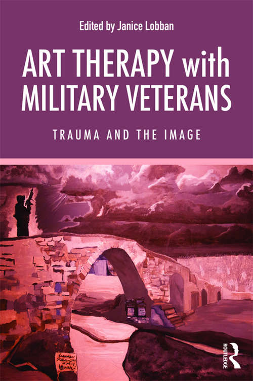 Book cover of Art Therapy with Military Veterans: Trauma and the Image