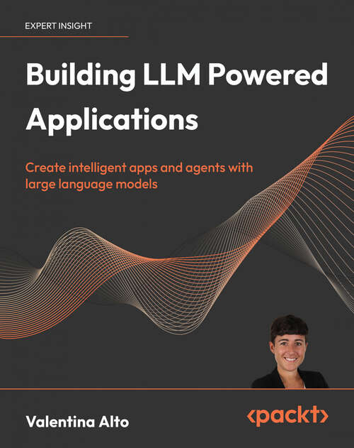Book cover of Building LLM Powered  Applications: Create intelligent apps and agents with large language models