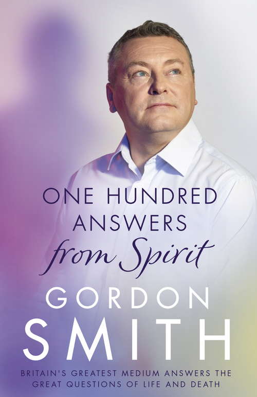 Book cover of One Hundred Answers from Spirit: Britain's greatest medium's answers the great questions of life and death