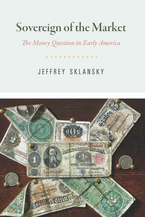 Book cover of Sovereign of the Market: The Money Question in Early America