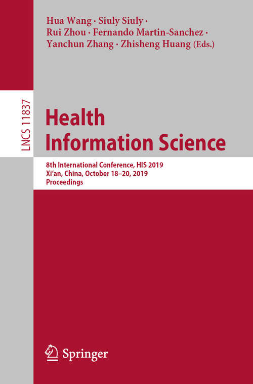 Book cover of Health Information Science: 8th International Conference, HIS 2019, Xi'an, China, October 18–20, 2019, Proceedings (1st ed. 2019) (Lecture Notes in Computer Science #11837)