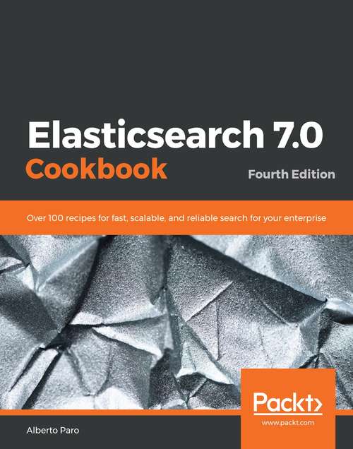 Book cover of Elasticsearch 7.0 Cookbook: Over 100 recipes for fast, scalable, and reliable search for your enterprise, 4th Edition