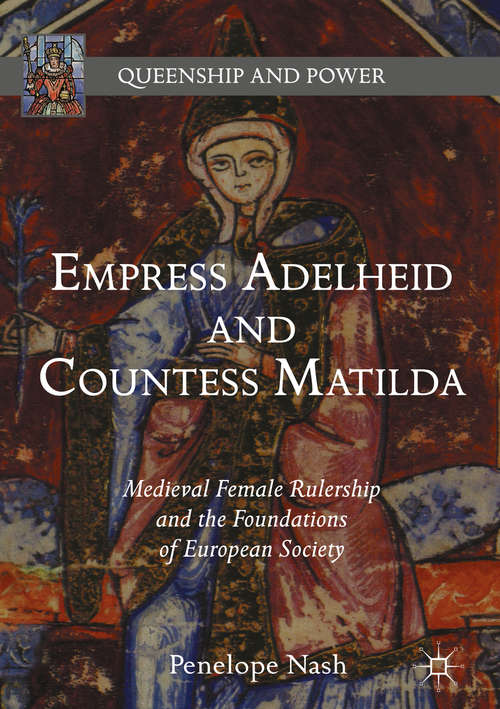 Book cover of Empress Adelheid and Countess Matilda: Medieval Female Rulership and the Foundations of European Society (1st ed. 2017) (Queenship and Power)