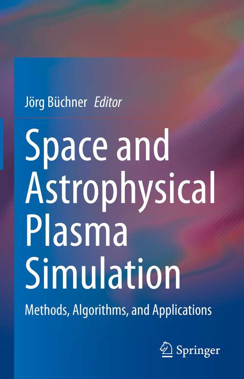 Book cover of Space and Astrophysical Plasma Simulation: Methods, Algorithms, and Applications (1st ed. 2023)