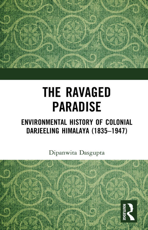 Book cover of The Ravaged Paradise: Environmental History of Colonial Darjeeling Himalaya (1835–1947)