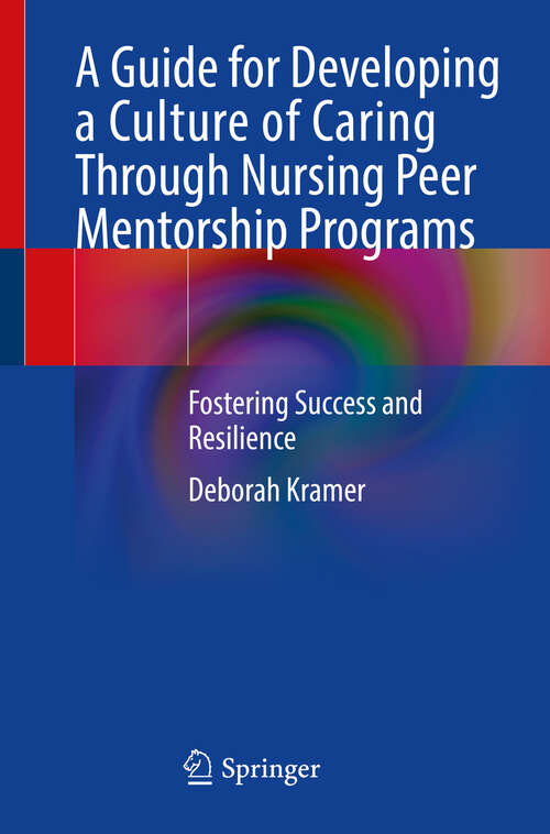 Book cover of A Guide for Developing a Culture of Caring Through Nursing Peer Mentorship Programs: Fostering Success and Resilience (2024)