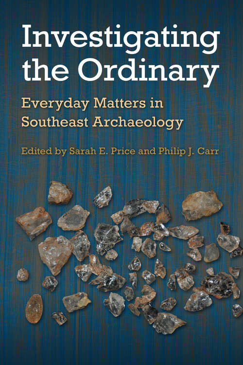 Book cover of Investigating the Ordinary: Everyday Matters in Southeast Archaeology (Florida Museum of Natural History: Riple)