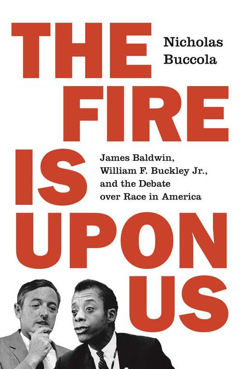 Book cover of The Fire Is upon Us: James Baldwin, William F. Buckley Jr., and the Debate over Race in America