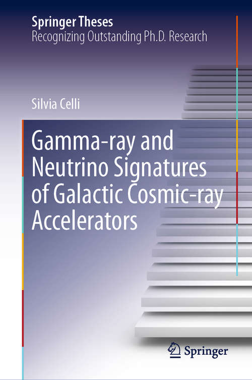 Book cover of Gamma-ray and Neutrino Signatures of Galactic Cosmic-ray Accelerators (1st ed. 2019) (Springer Theses)